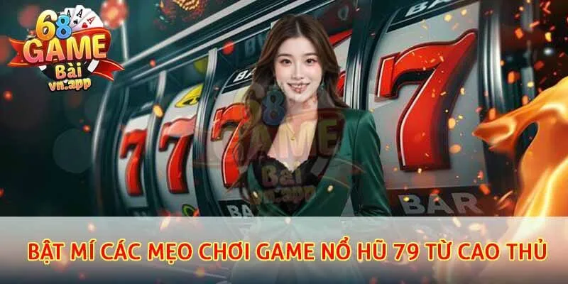 Bật mí các mẹo chơi game nổ hũ 79 từ cao thủ