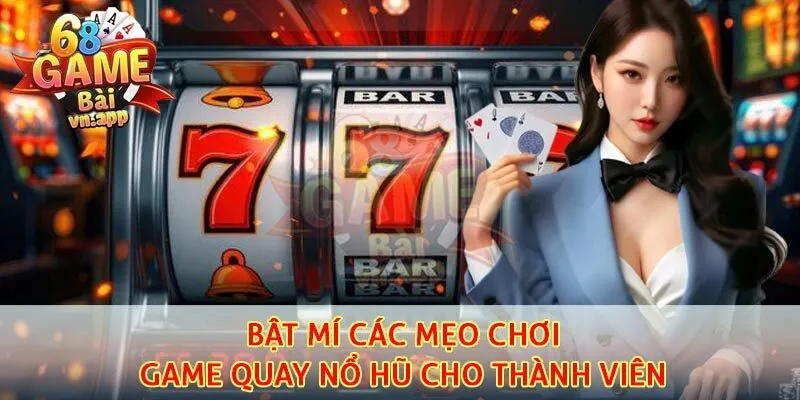 Bật mí các mẹo chơi game quay nổ hũ cho thành viên