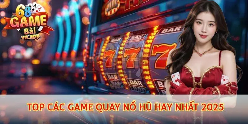 TOP các game quay nổ hũ hay nhất 2025