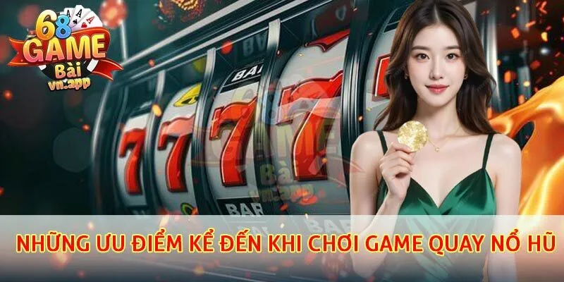 Những ưu điểm của game quay nổ hũ